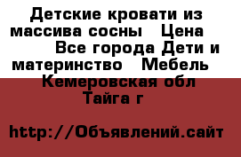 Детские кровати из массива сосны › Цена ­ 3 970 - Все города Дети и материнство » Мебель   . Кемеровская обл.,Тайга г.